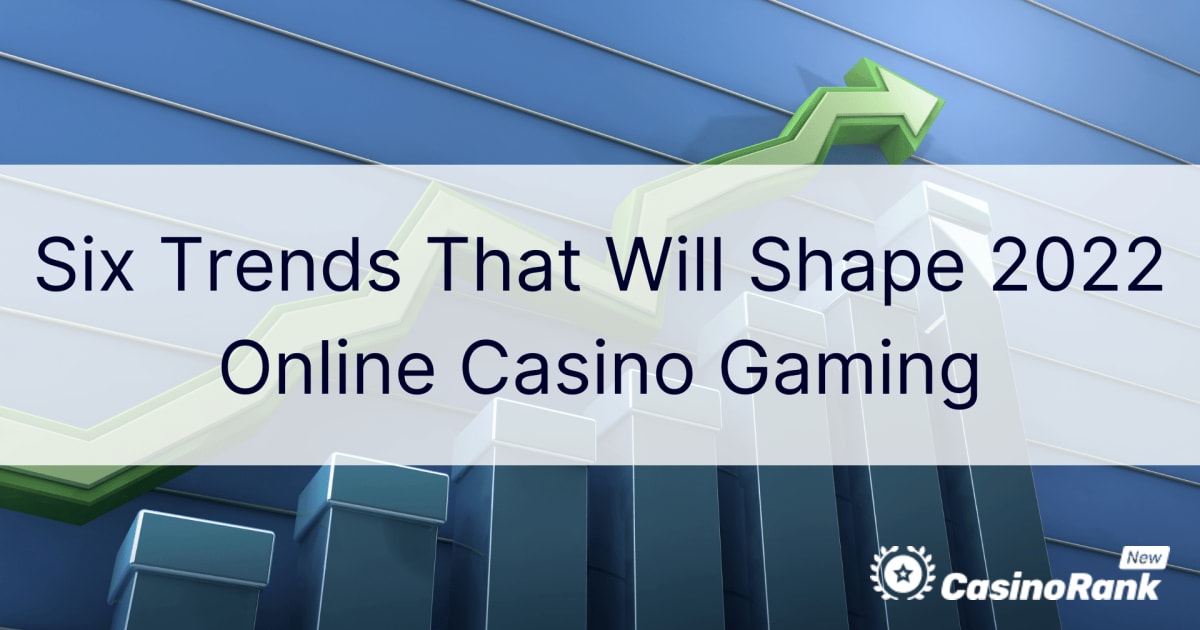 2022 Online Casino Oyunlarını Şekillendirecek Altı Trend